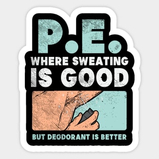 PE Where Sweating Is Good But Deodorant Is Better Sticker